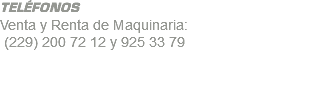 TELÉFONOS Venta y Renta de Maquinaria: (229) 200 72 12 y 925 33 79